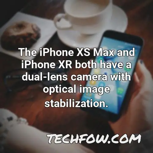 the iphone xs max and iphone xr both have a dual lens camera with optical image stabilization