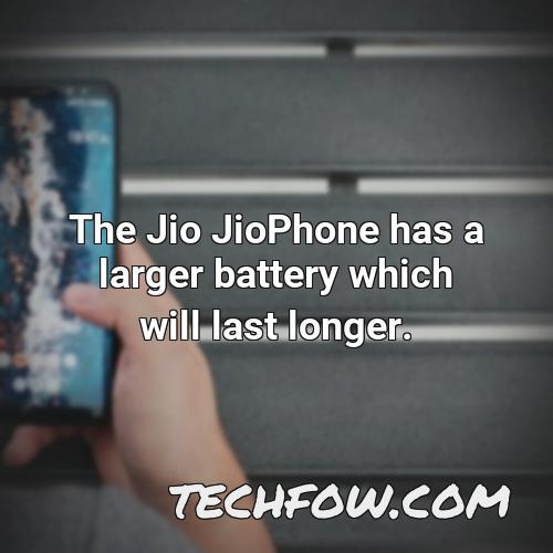 the jio jiophone has a larger battery which will last longer