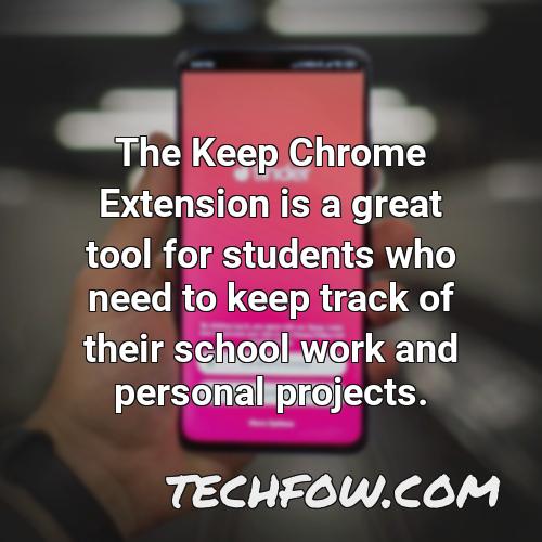 the keep chrome extension is a great tool for students who need to keep track of their school work and personal projects