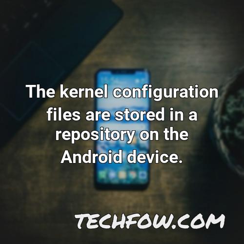 the kernel configuration files are stored in a repository on the android device