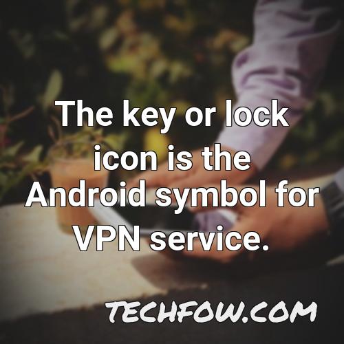the key or lock icon is the android symbol for vpn service 1