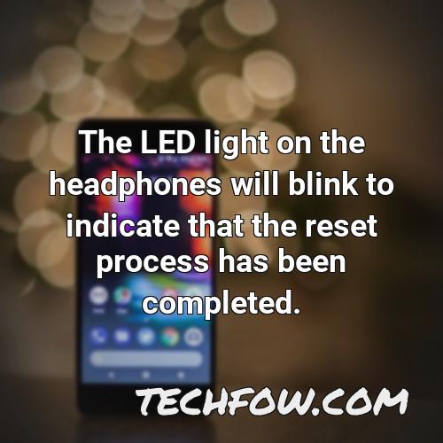 the led light on the headphones will blink to indicate that the reset process has been completed