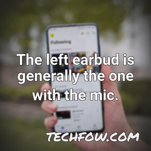 the left earbud is generally the one with the mic