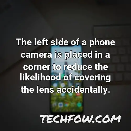 the left side of a phone camera is placed in a corner to reduce the likelihood of covering the lens accidentally