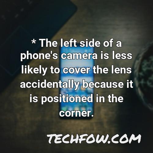 the left side of a phone s camera is less likely to cover the lens accidentally because it is positioned in the corner