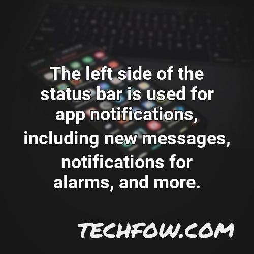 the left side of the status bar is used for app notifications including new messages notifications for alarms and more