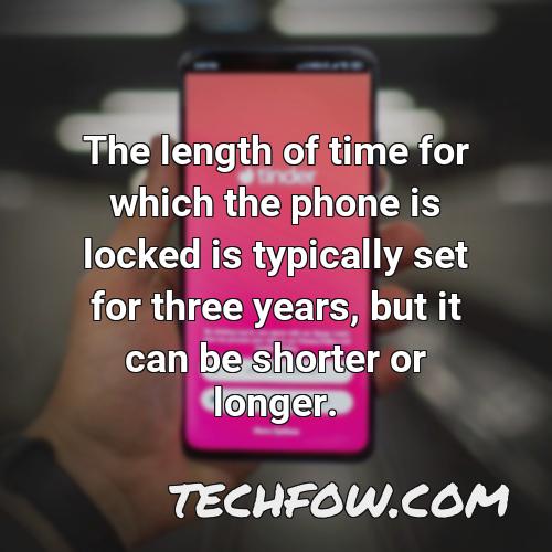 the length of time for which the phone is locked is typically set for three years but it can be shorter or longer