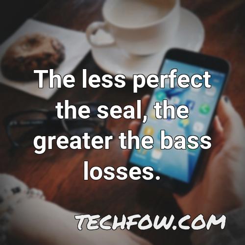 the less perfect the seal the greater the bass losses