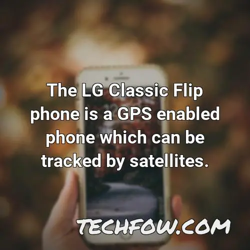 the lg classic flip phone is a gps enabled phone which can be tracked by satellites