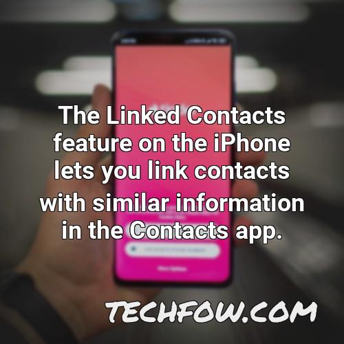 the linked contacts feature on the iphone lets you link contacts with similar information in the contacts app