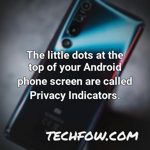 the little dots at the top of your android phone screen are called privacy indicators