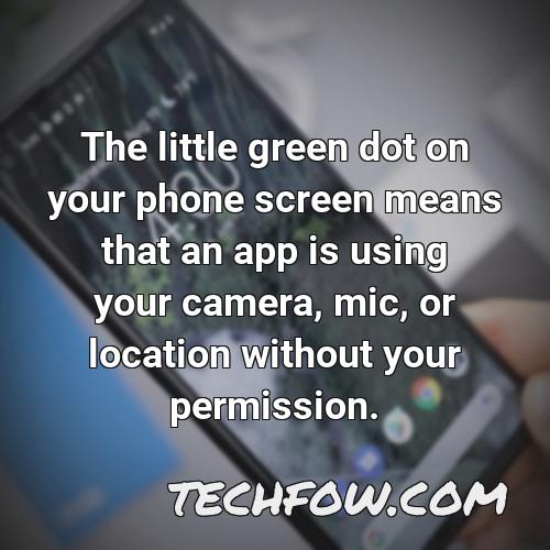 the little green dot on your phone screen means that an app is using your camera mic or location without your permission