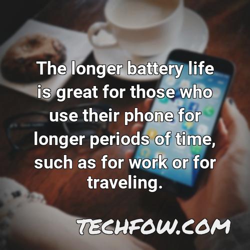the longer battery life is great for those who use their phone for longer periods of time such as for work or for traveling
