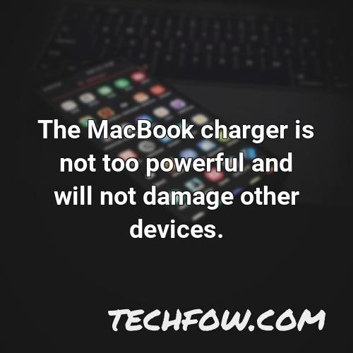 the macbook charger is not too powerful and will not damage other devices