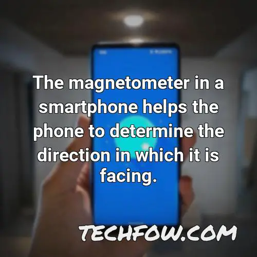 the magnetometer in a smartphone helps the phone to determine the direction in which it is facing