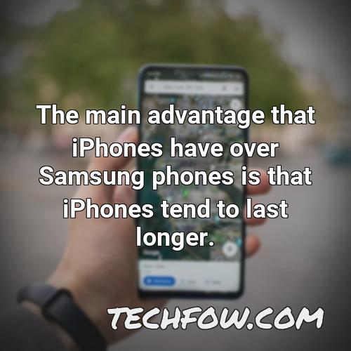 the main advantage that iphones have over samsung phones is that iphones tend to last longer
