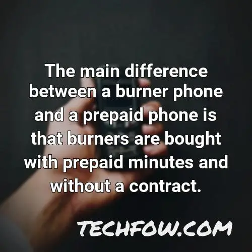 the main difference between a burner phone and a prepaid phone is that burners are bought with prepaid minutes and without a contract