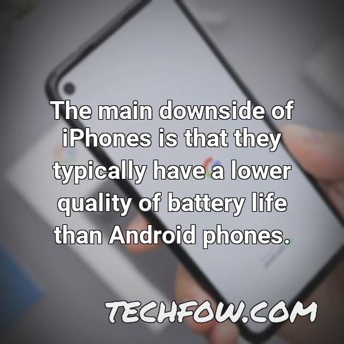 the main downside of iphones is that they typically have a lower quality of battery life than android phones