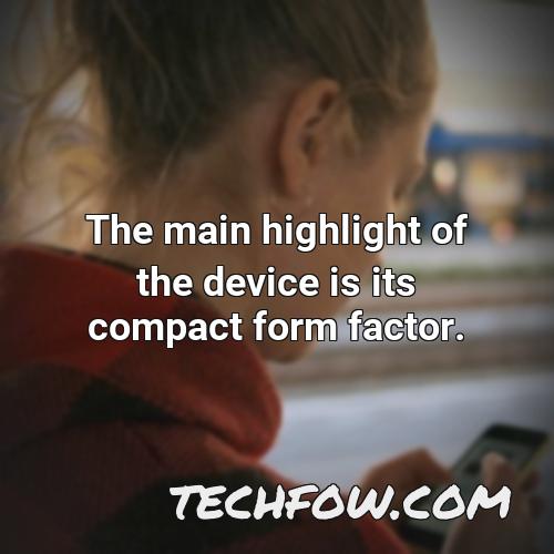the main highlight of the device is its compact form factor 1