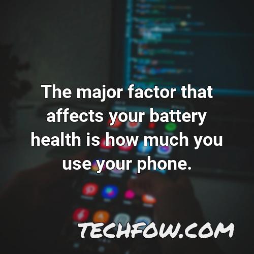 the major factor that affects your battery health is how much you use your phone 16