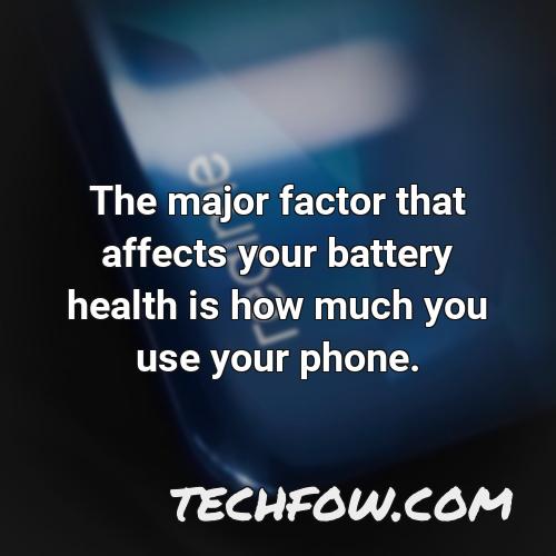 the major factor that affects your battery health is how much you use your phone 18