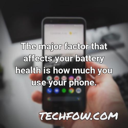 the major factor that affects your battery health is how much you use your phone 19
