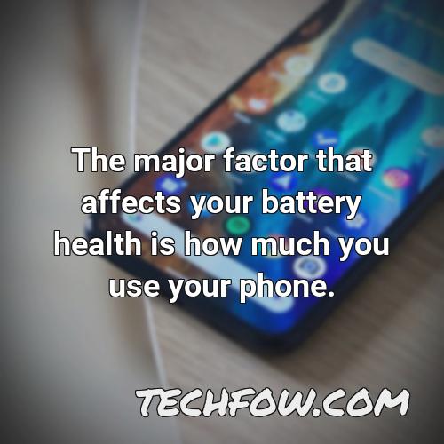 the major factor that affects your battery health is how much you use your phone 21