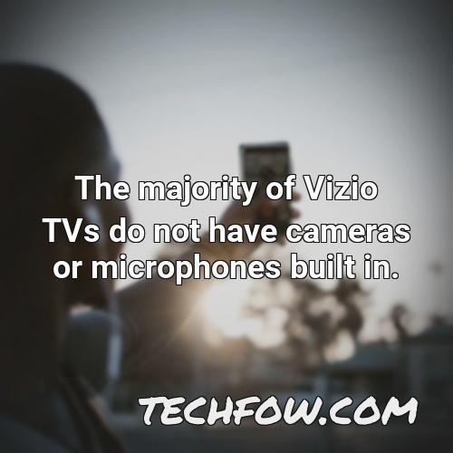 the majority of vizio tvs do not have cameras or microphones built in