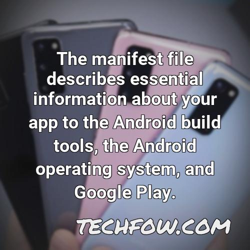 the manifest file describes essential information about your app to the android build tools the android operating system and google play