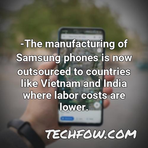 the manufacturing of samsung phones is now outsourced to countries like vietnam and india where labor costs are lower