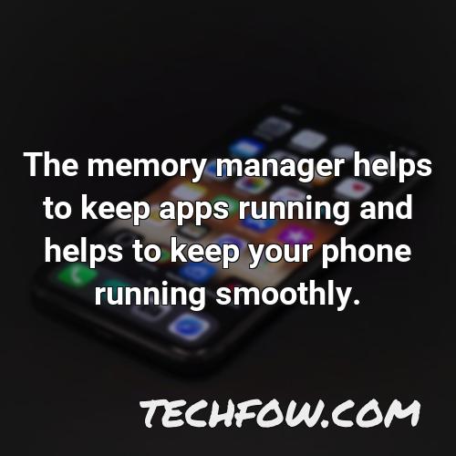 the memory manager helps to keep apps running and helps to keep your phone running smoothly