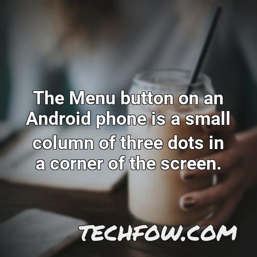 the menu button on an android phone is a small column of three dots in a corner of the screen