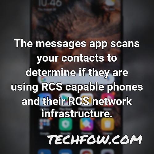 the messages app scans your contacts to determine if they are using rcs capable phones and their rcs network infrastructure