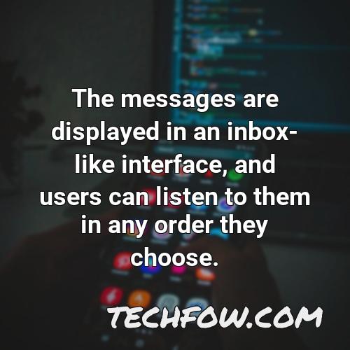 the messages are displayed in an inbox like interface and users can listen to them in any order they choose