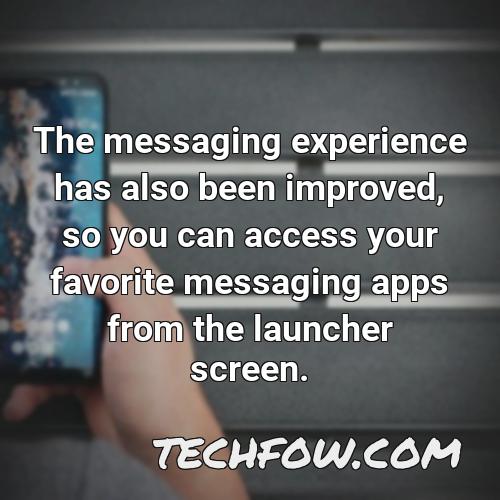 the messaging experience has also been improved so you can access your favorite messaging apps from the launcher screen