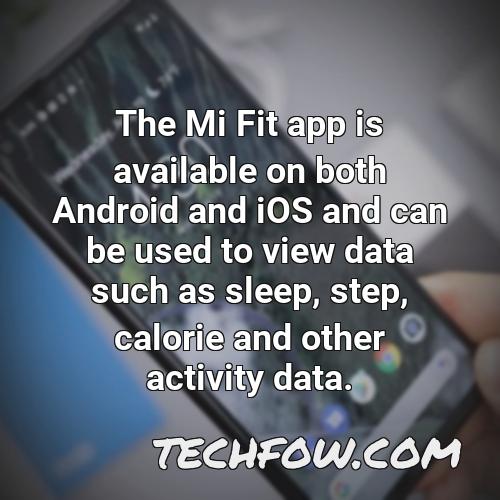 the mi fit app is available on both android and ios and can be used to view data such as sleep step calorie and other activity data