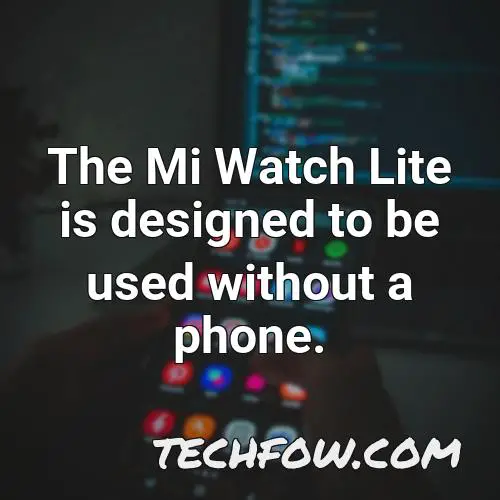the mi watch lite is designed to be used without a phone