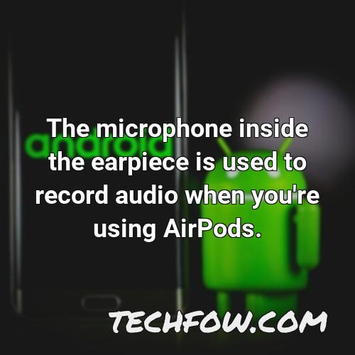the microphone inside the earpiece is used to record audio when you re using airpods