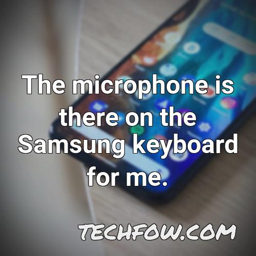 the microphone is there on the samsung keyboard for me