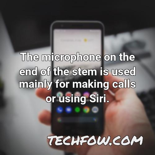 the microphone on the end of the stem is used mainly for making calls or using siri
