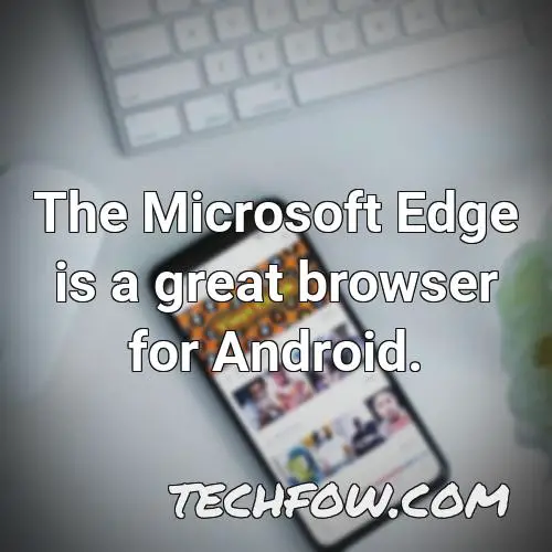 the microsoft edge is a great browser for android 2
