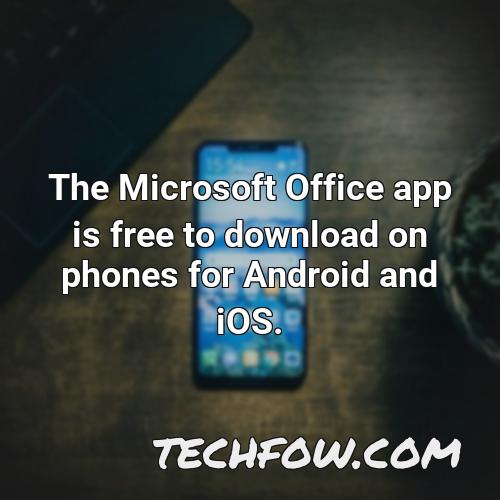 the microsoft office app is free to download on phones for android and ios