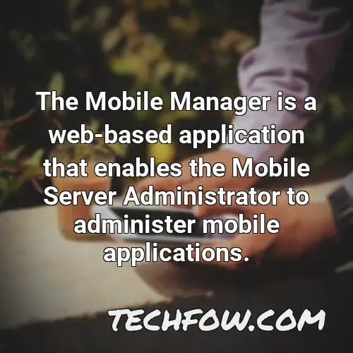 the mobile manager is a web based application that enables the mobile server administrator to administer mobile applications