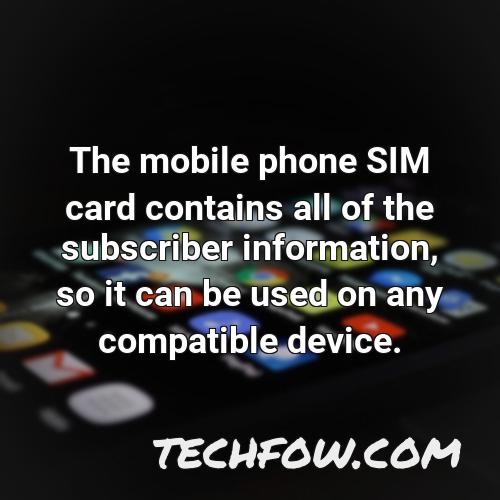 the mobile phone sim card contains all of the subscriber information so it can be used on any compatible device