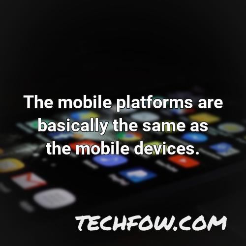 the mobile platforms are basically the same as the mobile devices