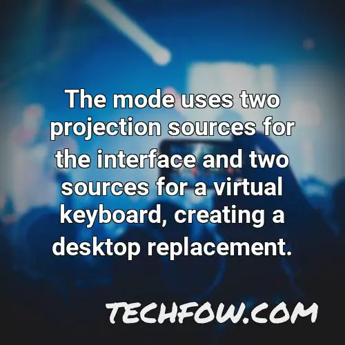 the mode uses two projection sources for the interface and two sources for a virtual keyboard creating a desktop replacement