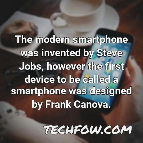 the modern smartphone was invented by steve jobs however the first device to be called a smartphone was designed by frank canova