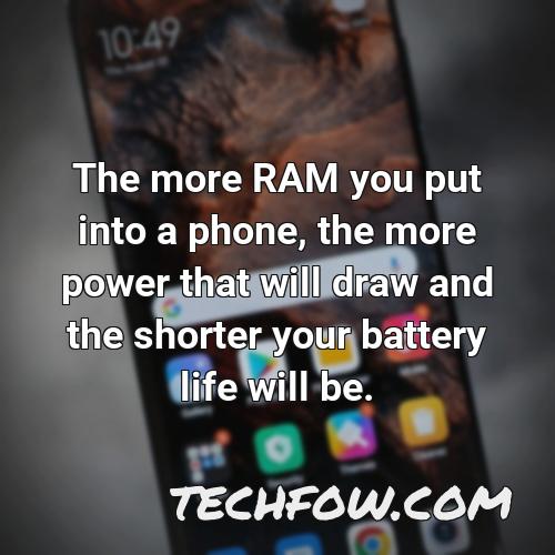 the more ram you put into a phone the more power that will draw and the shorter your battery life will be 1