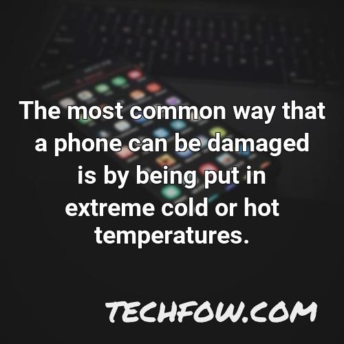 the most common way that a phone can be damaged is by being put in extreme cold or hot temperatures