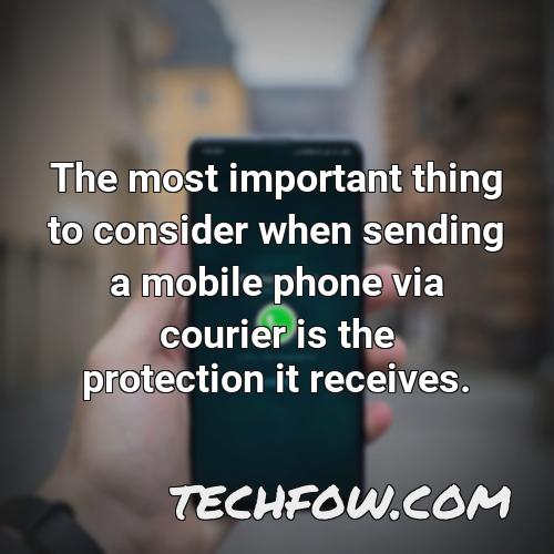 the most important thing to consider when sending a mobile phone via courier is the protection it receives